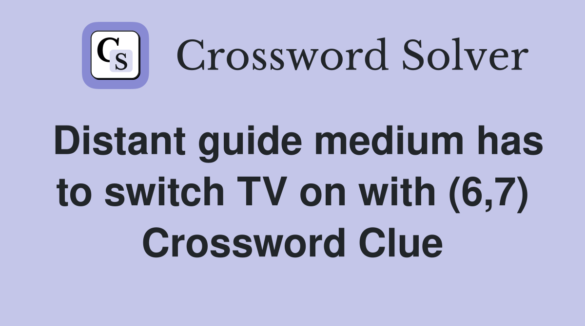 Distant guide medium has to switch TV on with (6,7) Crossword Clue